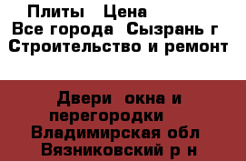 Плиты › Цена ­ 5 000 - Все города, Сызрань г. Строительство и ремонт » Двери, окна и перегородки   . Владимирская обл.,Вязниковский р-н